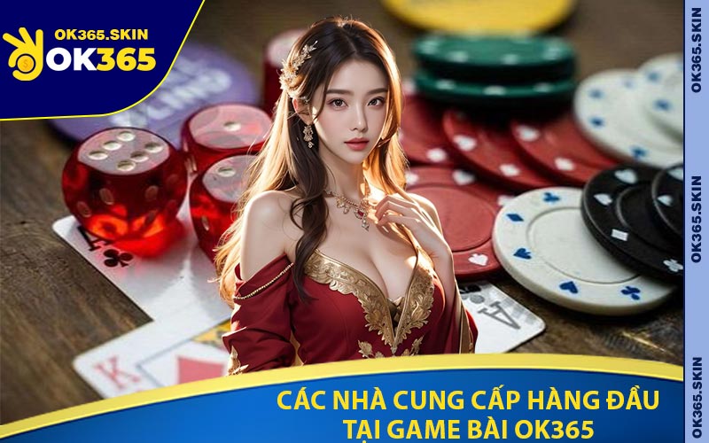 Các Nhà Cung Cấp Hàng Đầu Tại Game Bài OK365