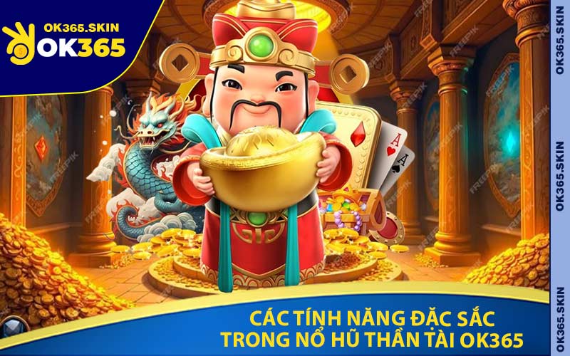 Các Tính Năng Đặc Sắc Trong Nổ Hũ Thần Tài OK365
