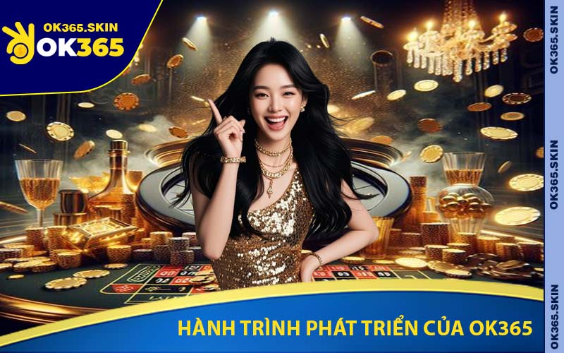 Quá Trình Hình Thành Và Lớn Mạnh Của OK365