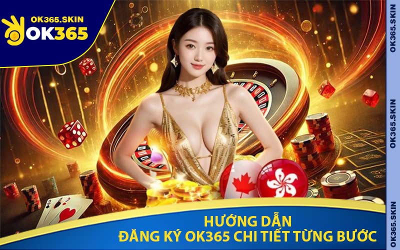 Hướng Dẫn Đăng Ký OK365 Chi Tiết Từng Bước