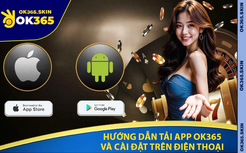 Hướng Dẫn Tải App OK365 Và Cài Đặt Trên Điện Thoại
