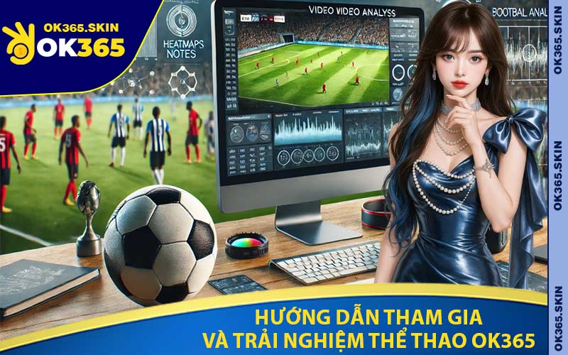 Hướng Dẫn Tham Gia Và Trải Nghiệm Thể Thao OK365