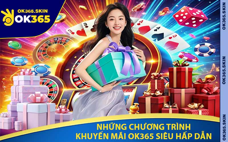Những Chương Trình Khuyến Mãi OK365 Siêu Hấp Dẫn
