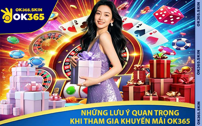 Những Lưu Ý Quan Trọng Khi Tham Gia Khuyến Mãi OK365