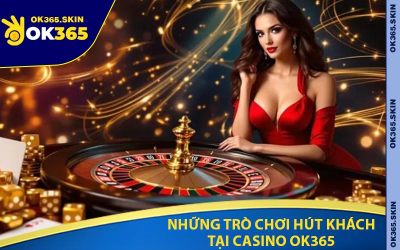 Những Trò Chơi Hút Khách Tại Casino OK365