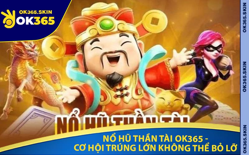 Nổ Hũ Thần Tài OK365 - Cơ Hội Trúng Lớn Không Thể Bỏ Lỡ