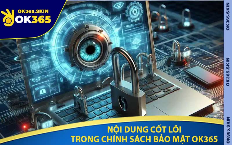Nội Dung Cốt Lõi Trong Chính Sách Bảo Mật Ok365
