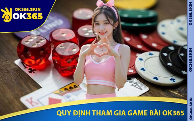 Quy Định Tham Gia Game Bài OK365