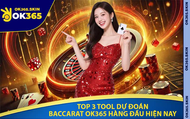 Top 3 Tool Dự Đoán Baccarat OK365 Hàng Đầu Hiện Nay