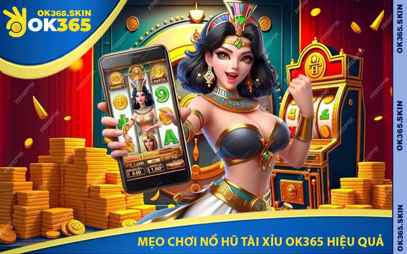 Mẹo chơi nổ hũ tài xỉu OK365 hiệu quả