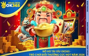 Nổ Hũ Tài Xỉu OK365 - Trò Chơi Đổi Thưởng Cực Hot Năm 2026