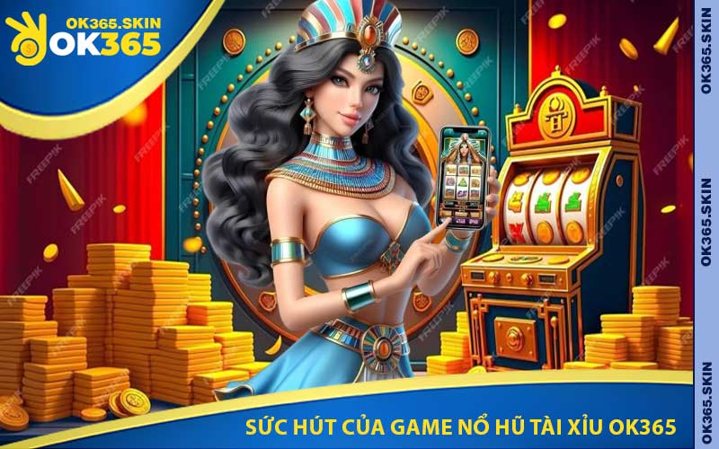 Sức hút của game nổ hũ tài xỉu OK365