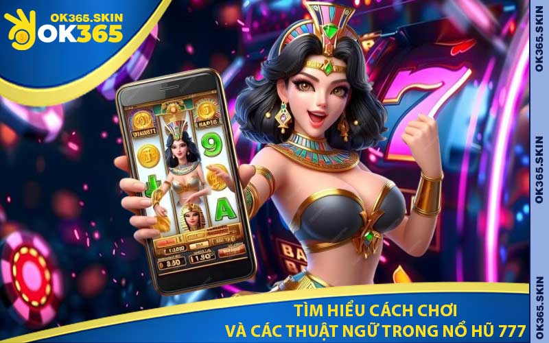 Tìm hiểu cách chơi và các thuật ngữ trong nổ hũ 777